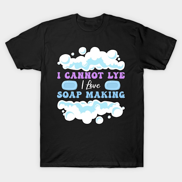 I Cannot Lye Soap Making Soap Maker T-Shirt by TheBestHumorApparel